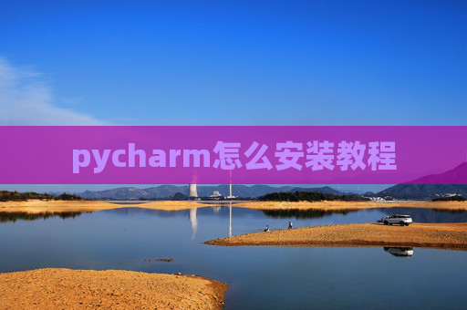 pycharm怎么安装教程 pycharm怎么安装教程